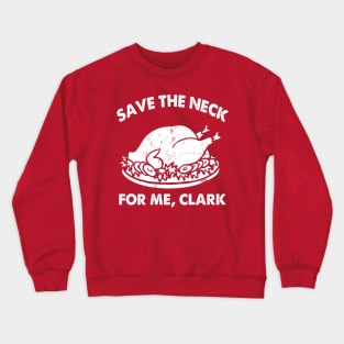 SAVE THE NECK FOR ME CLARK!! Crewneck Sweatshirt